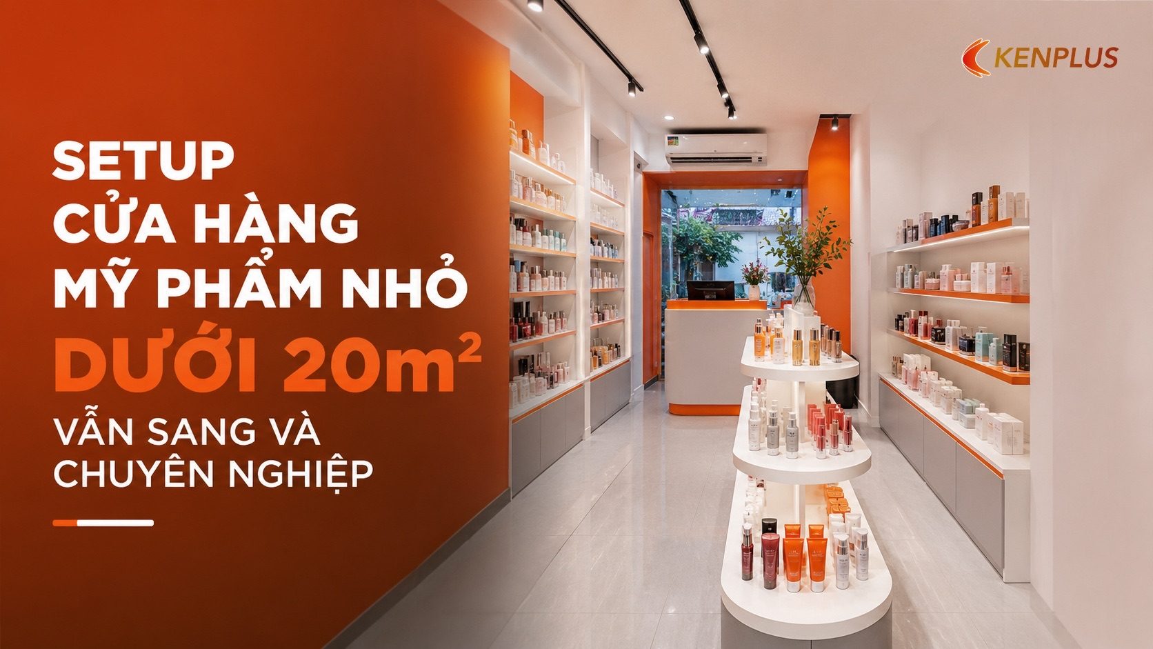 Chọn hệ kệ có thiết kế mảnh, gọn — Setup cửa hàng mỹ phẩm nhỏ dưới 20m2 vẫn sang và chuyên nghiệp