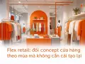 Flex retail: đổi concept cửa hàng theo mùa mà không cần cải tạo lại