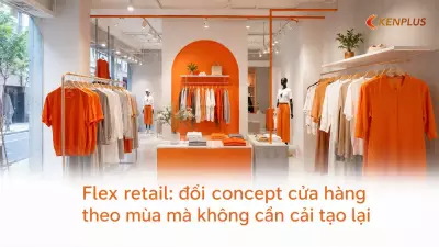 Flex retail: đổi concept cửa hàng theo mùa mà không cần cải tạo lại