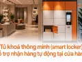 Tủ khoá thông minh (smart locker) hỗ trợ nhận hàng tự động tại cửa hàng