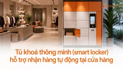 Tủ khoá thông minh (smart locker) hỗ trợ nhận hàng tự động tại cửa hàng