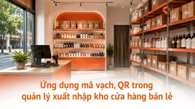 Ứng dụng mã vạch, QR trong quản lý xuất nhập kho cửa hàng bán lẻ
