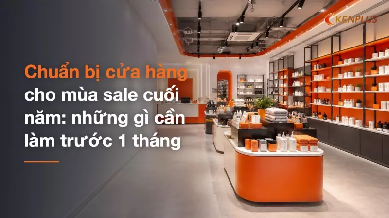 Chuẩn bị cửa hàng cho mùa sale cuối năm: những gì cần làm trước 1 tháng