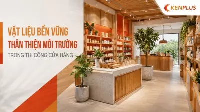 Vật liệu bền vững, thân thiện môi trường trong thi công cửa hàng