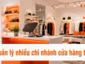 Quản lý nhiều chi nhánh cửa hàng từ xa: công cụ và quy trình cần có