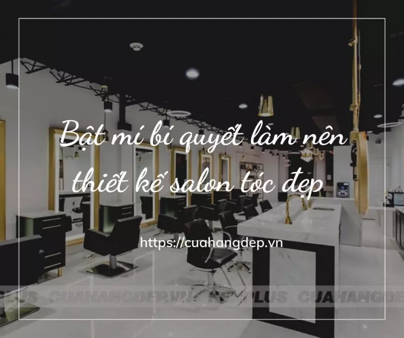 Bật mí bí quyết làm nên thiết kế salon tóc đẹp lung linh