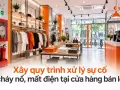 Xây quy trình xử lý sự cố cháy nổ, mất điện tại cửa hàng bán lẻ
