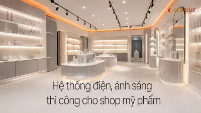 Hệ thống điện, ánh sáng thi công cho shop mỹ phẩm: lưu ý kỹ thuật