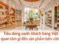 Tiêu dùng xanh: khách hàng Việt quan tâm gì đến sản phẩm bền vững