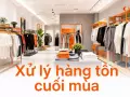 Xử lý hàng tồn cuối mùa: xả hàng, trả nhà cung cấp hay giữ lại
