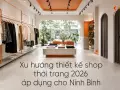 Xu hướng thiết kế shop thời trang 2026 áp dụng cho Ninh Bình