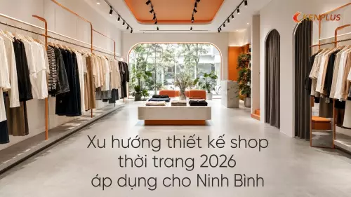 Xu hướng thiết kế shop thời trang 2026 áp dụng cho Ninh Bình