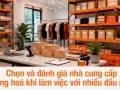 Chọn và đánh giá nhà cung cấp hàng hoá khi làm việc với nhiều đầu mối