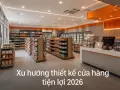 Xu hướng thiết kế cửa hàng tiện lợi 2026: thêm góc nghỉ chân