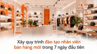Xây quy trình đào tạo nhân viên bán hàng mới trong 7 ngày đầu tiên