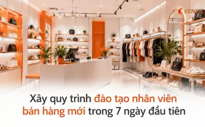 Xây quy trình đào tạo nhân viên bán hàng mới trong 7 ngày đầu tiên