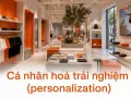 Cá nhân hoá trải nghiệm (personalization): xu hướng phục vụ khách "may đo"