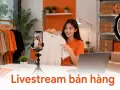 Livestream bán hàng: từ trào lưu thành kênh doanh thu chính của cửa hàng bán lẻ