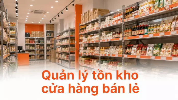 Quản lý tồn kho cửa hàng bán lẻ: tránh vừa thiếu hàng vừa dư hàng tồn