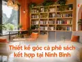 Thiết kế quán cà phê sách tại Ninh Bình: mô hình 2 trong 1