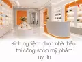 Kinh nghiệm chọn nhà thầu thi công shop mỹ phẩm uy tín