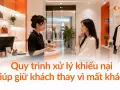 Quy trình xử lý khiếu nại giúp giữ khách thay vì mất khách
