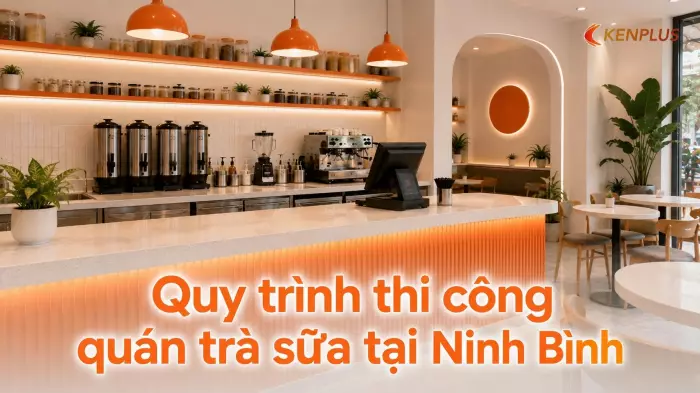 Quy trình thi công quán trà sữa tại Ninh Bình: từ mặt bằng đến khai trương