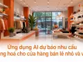 Ứng dụng AI dự báo nhu cầu hàng hoá cho cửa hàng bán lẻ nhỏ và vừa