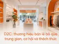 D2C: thương hiệu bán lẻ bỏ qua trung gian, cơ hội và thách thức