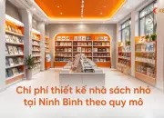 Chi phí thiết kế nhà sách nhỏ tại Ninh Bình theo quy mô