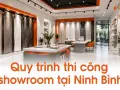 Quy trình thi công showroom tại Ninh Bình: từ mặt bằng thô đến khai trương