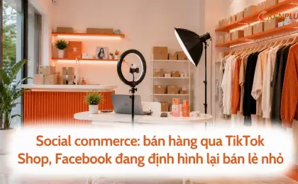 Social commerce: bán hàng qua TikTok Shop, Facebook đang định hình lại bán lẻ nhỏ