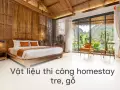 Vật liệu thi công homestay tre, gỗ: độ bền và chi phí bảo trì