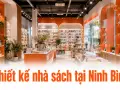 Thiết kế nhà sách tại Ninh Bình: bố trí kệ sách và khu đọc thu hút