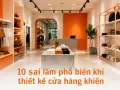 10 sai lầm phổ biến khi thiết kế cửa hàng khiến khách không muốn quay lại