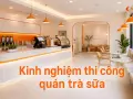 Kinh nghiệm thi công quán trà sữa: nhượng quyền vs tự thiết kế