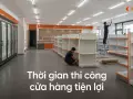 Thời gian thi công cửa hàng tiện lợi: tiến độ rút ngắn