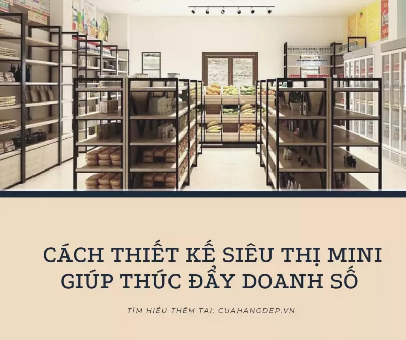 Bật mí cách thiết kế siêu thị mini đẹp giúp thúc đẩy doanh số