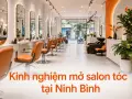 Kinh nghiệm mở salon tóc tại Ninh Bình: thiết kế không gian hút khách
