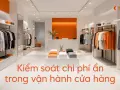 Kiểm soát chi phí ẩn trong vận hành cửa hàng: điện, hao mòn, thất thoát