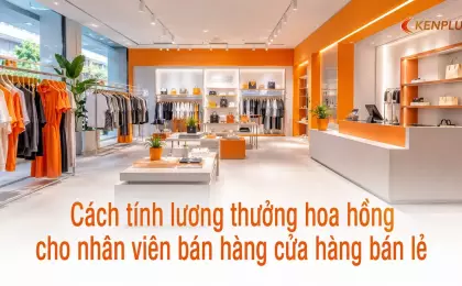 Cách tính lương thưởng hoa hồng cho nhân viên bán hàng cửa hàng bán lẻ
