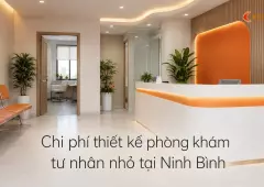 Chi phí thiết kế phòng khám tư nhân nhỏ tại Ninh Bình