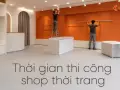Thời gian thi công shop thời trang: tiến độ thực tế