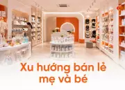 Xu hướng bán lẻ mẹ và bé: cửa hàng thành điểm trải nghiệm, không chỉ mua sắm
