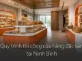 Quy trình thi công cửa hàng đặc sản tại Ninh Bình