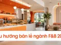 Xu hướng bán lẻ ngành F&B 2026: từ quán truyền thống đến chuỗi tối giản