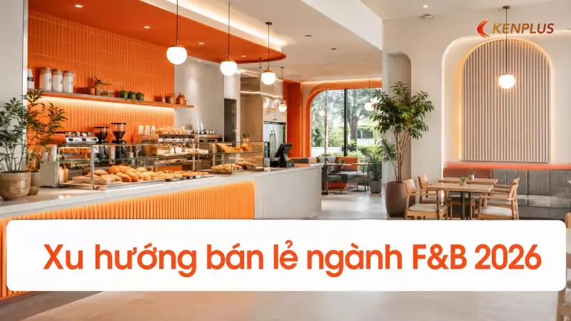 Xu hướng bán lẻ ngành F&B 2026: từ quán truyền thống đến chuỗi tối giản