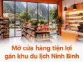 Mở cửa hàng tiện lợi gần khu du lịch Ninh Bình: thiết kế thế nào cho hiệu quả