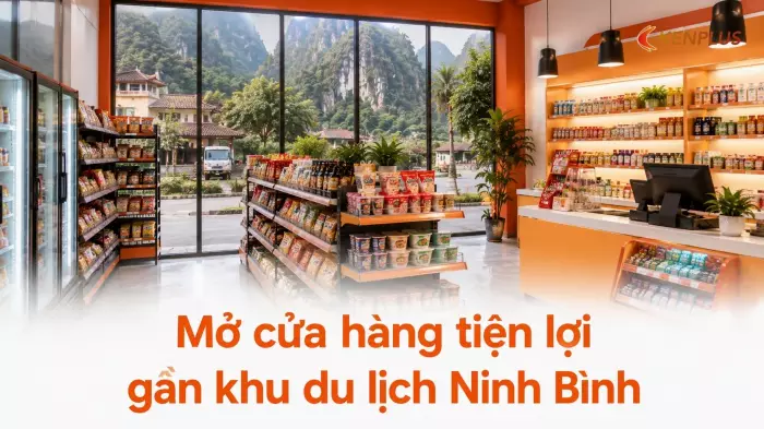 Mở cửa hàng tiện lợi gần khu du lịch Ninh Bình: thiết kế thế nào cho hiệu quả