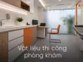 Vật liệu thi công phòng khám: dễ khử khuẩn, bền với hoá chất
